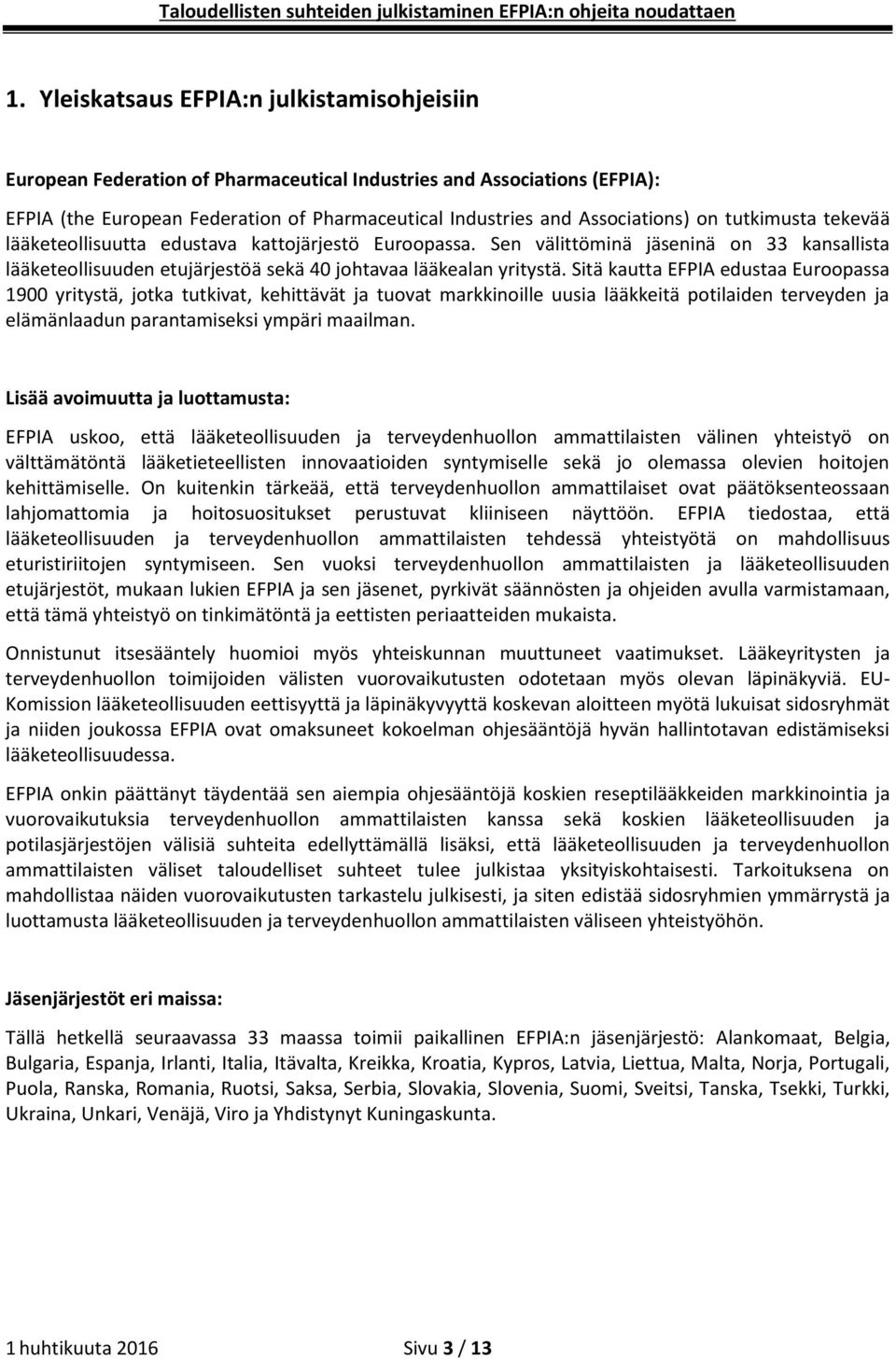 Sitä kautta EFPIA edustaa Euroopassa 1900 yritystä, jotka tutkivat, kehittävät ja tuovat markkinoille uusia lääkkeitä potilaiden terveyden ja elämänlaadun parantamiseksi ympäri maailman.