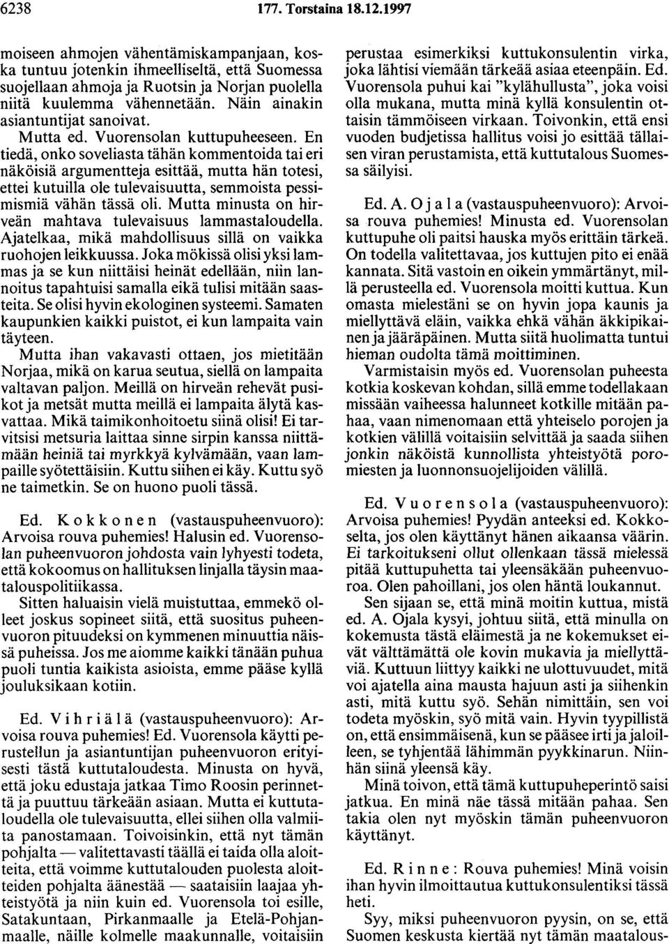 En tiedä, onko soveliasta tähän kommentoida tai eri näköisiä argumentteja esittää, mutta hän totesi, ettei kutuilla ole tulevaisuutta, semmoista pessimismiä vähän tässä oli.