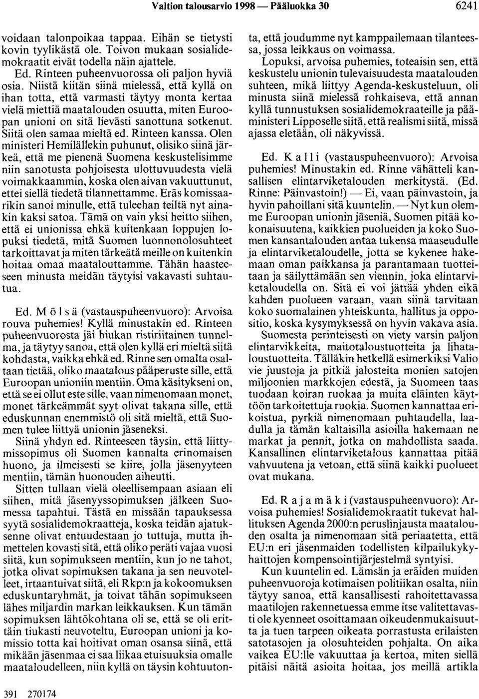 Niistä kiitän siinä mielessä, että kyllä on ihan totta, että varmasti täytyy monta kertaa vielä miettiä maatalouden osuutta, miten Euroopan unioni on sitä lievästi sanottuna sotkenut.