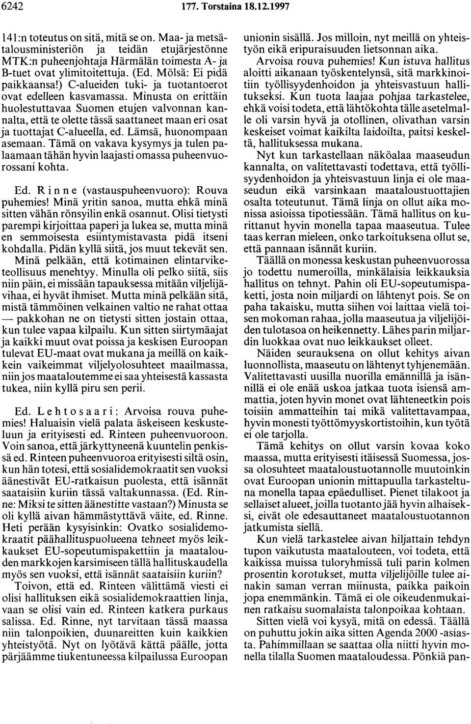 Minusta on erittäin huolestuttavaa Suomen etujen valvonnan kannalta, että te olette tässä saattaneet maan eri osat ja tuottajat C-alueella, ed. Lämsä, huonompaan asemaan.