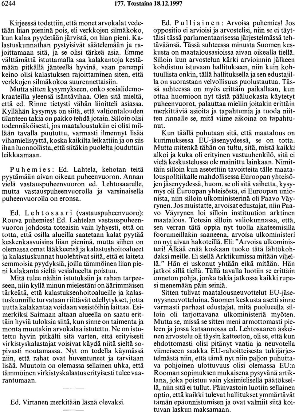 Emme välttämättä istuttamalla saa kalakantoja kestämään pitkällä jänteellä hyvinä, vaan parempi keino olisi kalastuksen rajoittaminen siten, että verkkojen silmäkokoa suurennettaisiin.