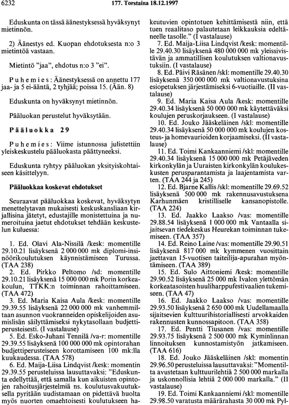 Pääluokka 29 P u h e m i e s : Viime istunnossa julistettiin yleiskeskustelu pääluokasta päättyneeksi. Eduskunta ryhtyy pääluokan yksityiskohtaiseen käsittelyyn.
