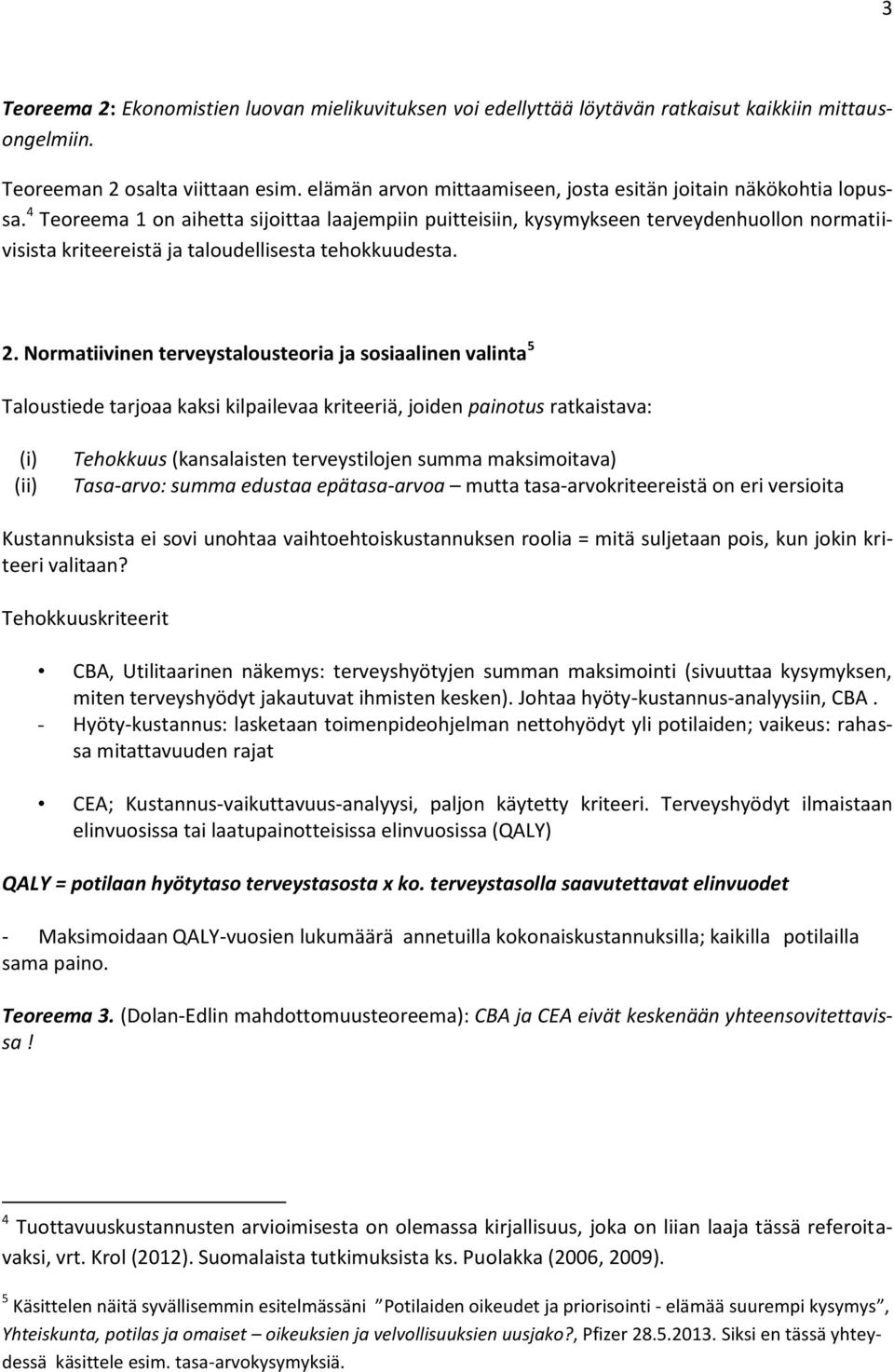 Normaiivinen erveysalouseoria ja sosiaalinen valina 5 alousiede arjoaa kaksi kilpailevaa krieeriä, joiden painous rakaisava: (i) (ii) ehokkuus (kansalaisen erveysilojen summa maksimoiava) asa-arvo: