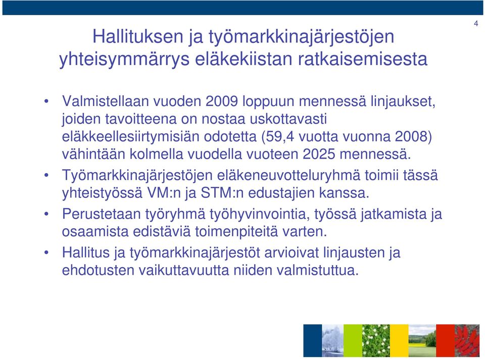 Työmarkkinajärjestöjen eläkeneuvotteluryhmä toimii tässä yhteistyössä VM:n ja STM:n edustajien kanssa.