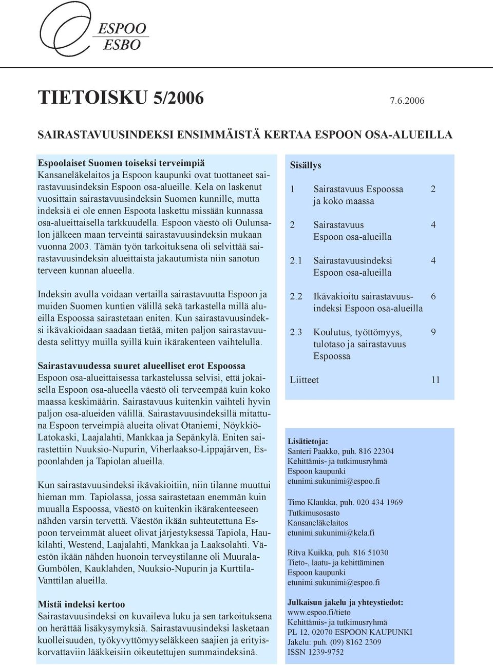 osa-alueille. Kela on laskenut vuosittain sairastavuusindeksin Suomen kunnille, mutta indeksiä ei ole ennen Espoota laskettu missään kunnassa osa-alueittaisella tarkkuudella.