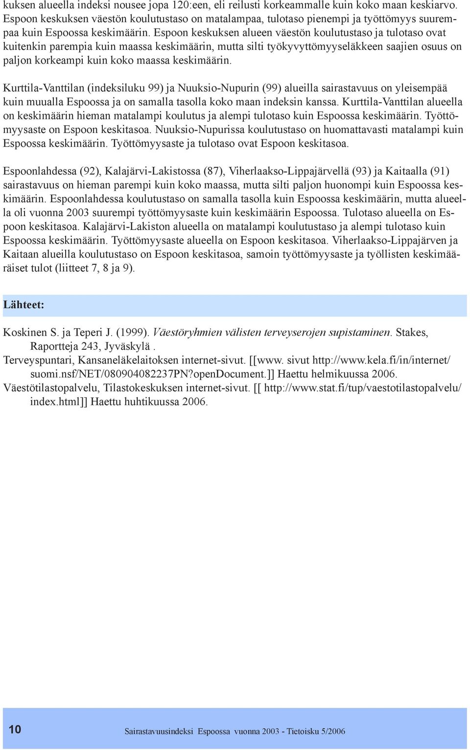 Espoon keskuksen alueen väestön koulutustaso ja tulotaso ovat kuitenkin parempia kuin maassa keskimäärin, mutta silti työkyvyttömyyseläkkeen saajien osuus on paljon korkeampi kuin koko maassa