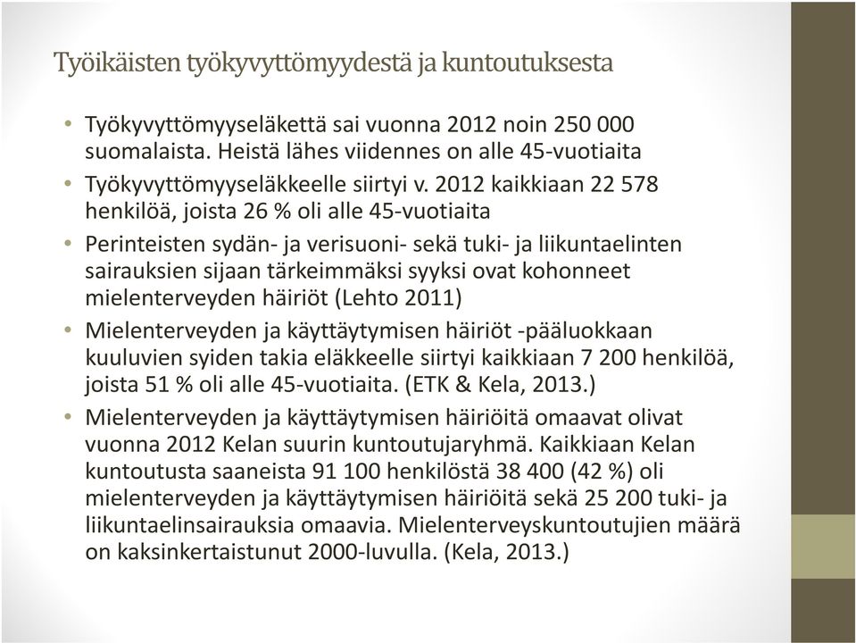 häiriöt (Lehto 2011) Mielenterveyden ja käyttäytymisen häiriöt pääluokkaan kuuluvien syiden takia eläkkeelle siirtyi kaikkiaan 7 200 henkilöä, joista 51 % oli alle 45 vuotiaita. (ETK & Kela, 2013.