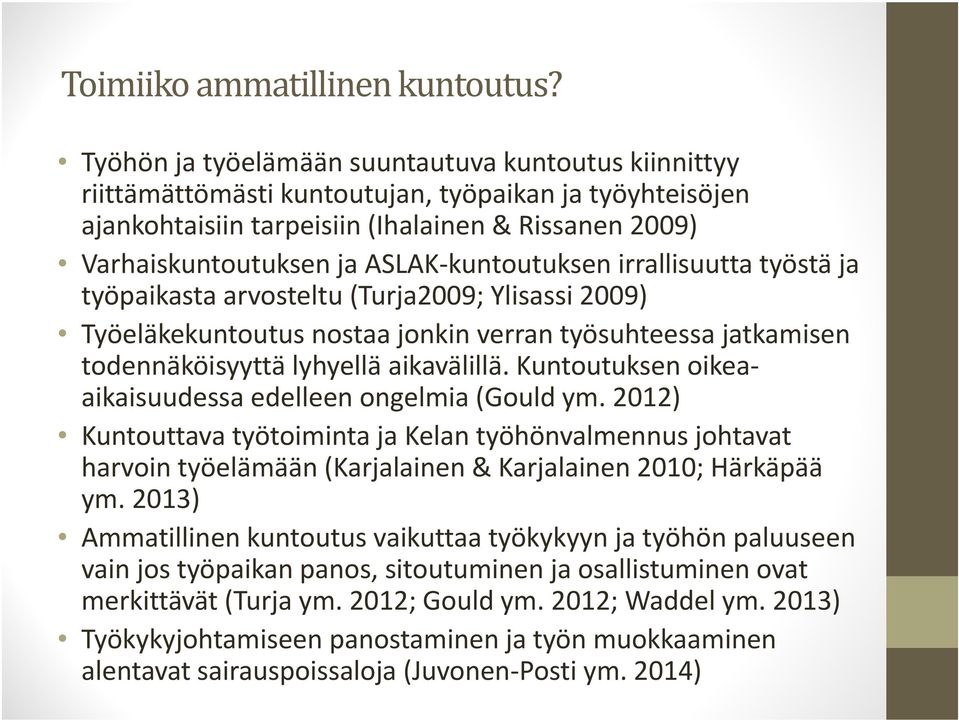 kuntoutuksen irrallisuutta työstä ja työpaikasta arvosteltu (Turja2009; Ylisassi 2009) Työeläkekuntoutus nostaa jonkin verran työsuhteessa jatkamisen todennäköisyyttä lyhyellä aikavälillä.