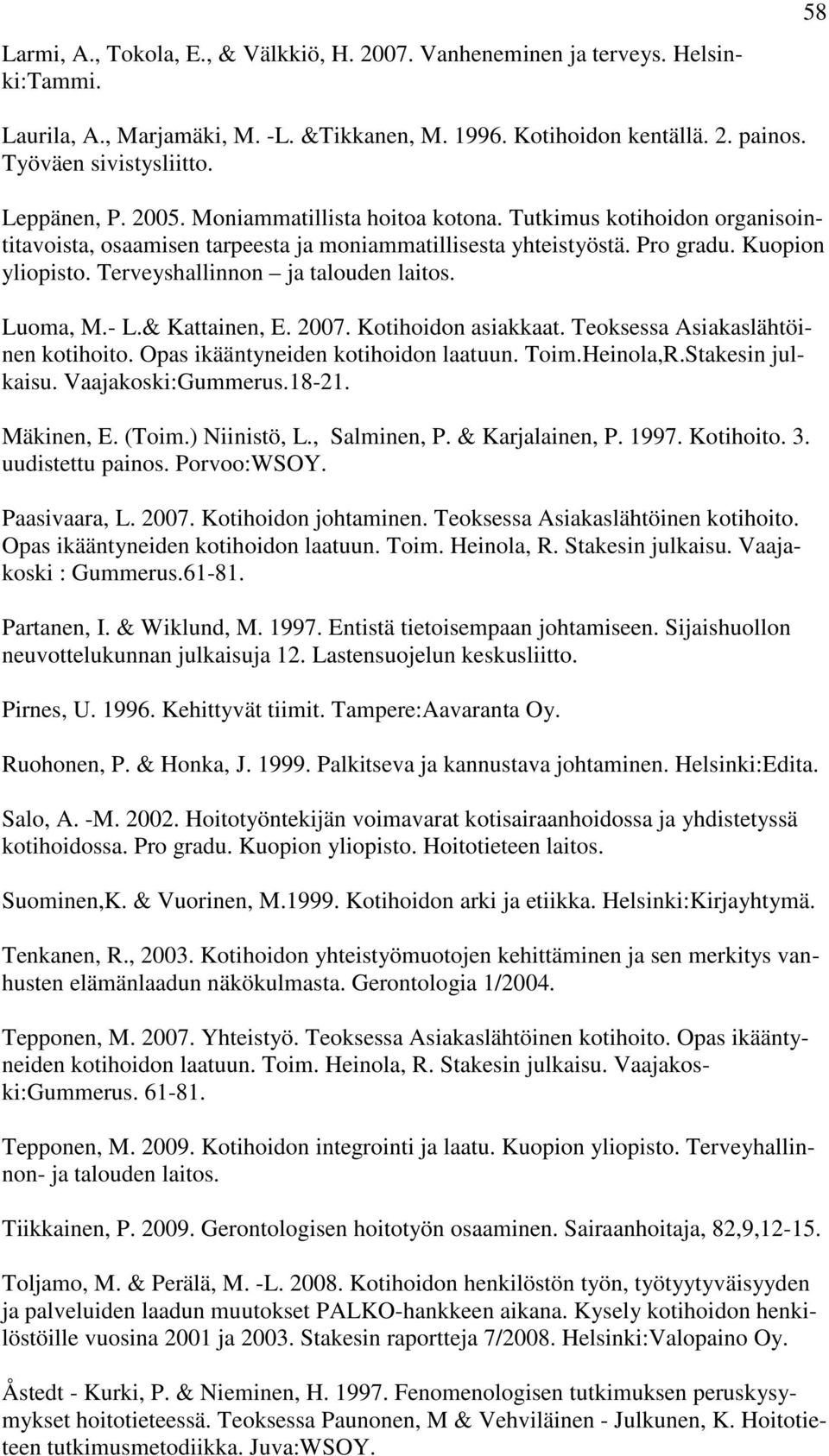 Terveyshallinnon ja talouden laitos. Luoma, M.- L.& Kattainen, E. 2007. Kotihoidon asiakkaat. Teoksessa Asiakaslähtöinen kotihoito. Opas ikääntyneiden kotihoidon laatuun. Toim.Heinola,R.