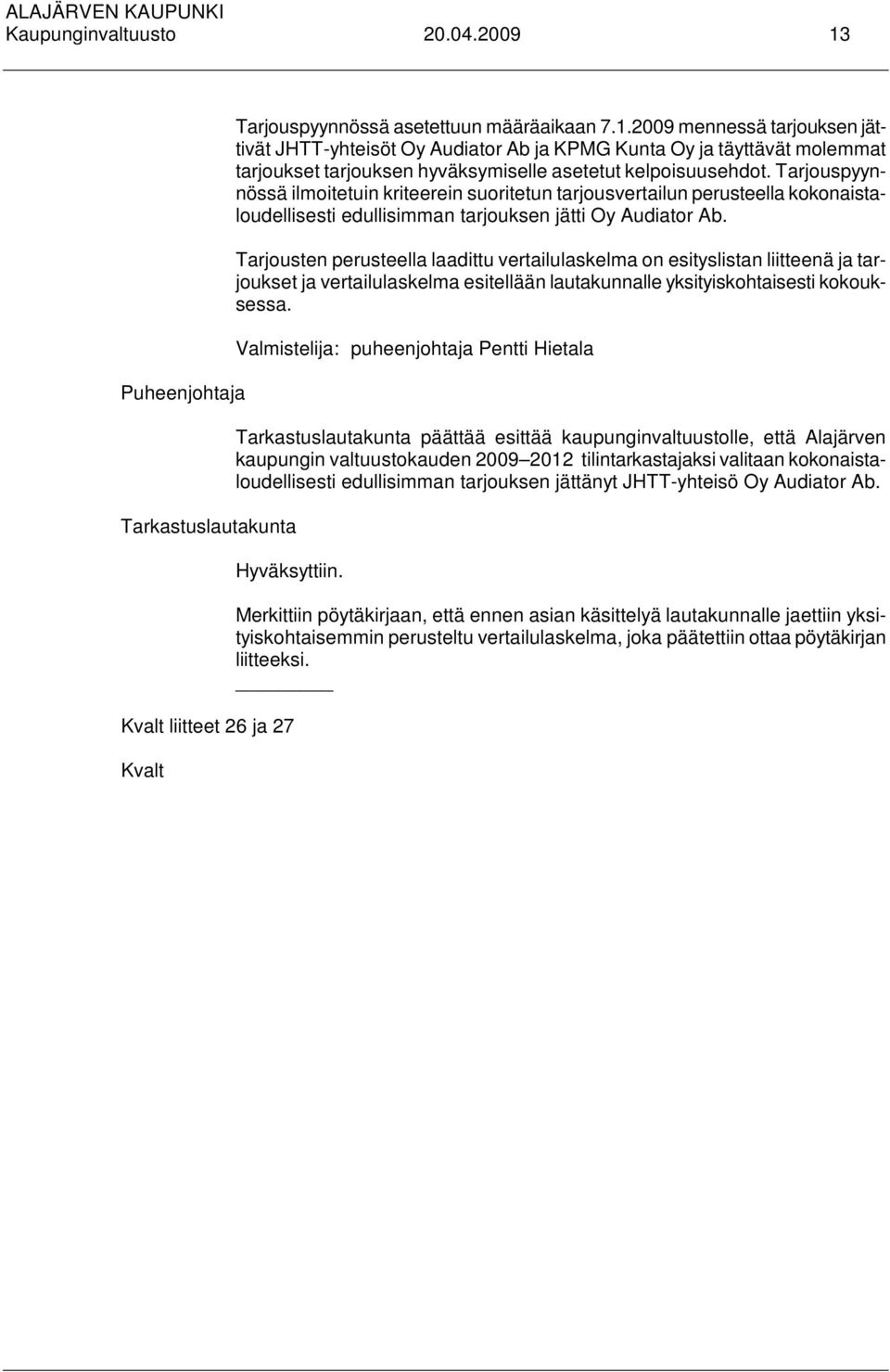 Tarjousten perusteella laadittu vertailulaskelma on esityslistan liitteenä ja tarjoukset ja vertailulaskelma esitellään lautakunnalle yksityiskohtaisesti kokouksessa.