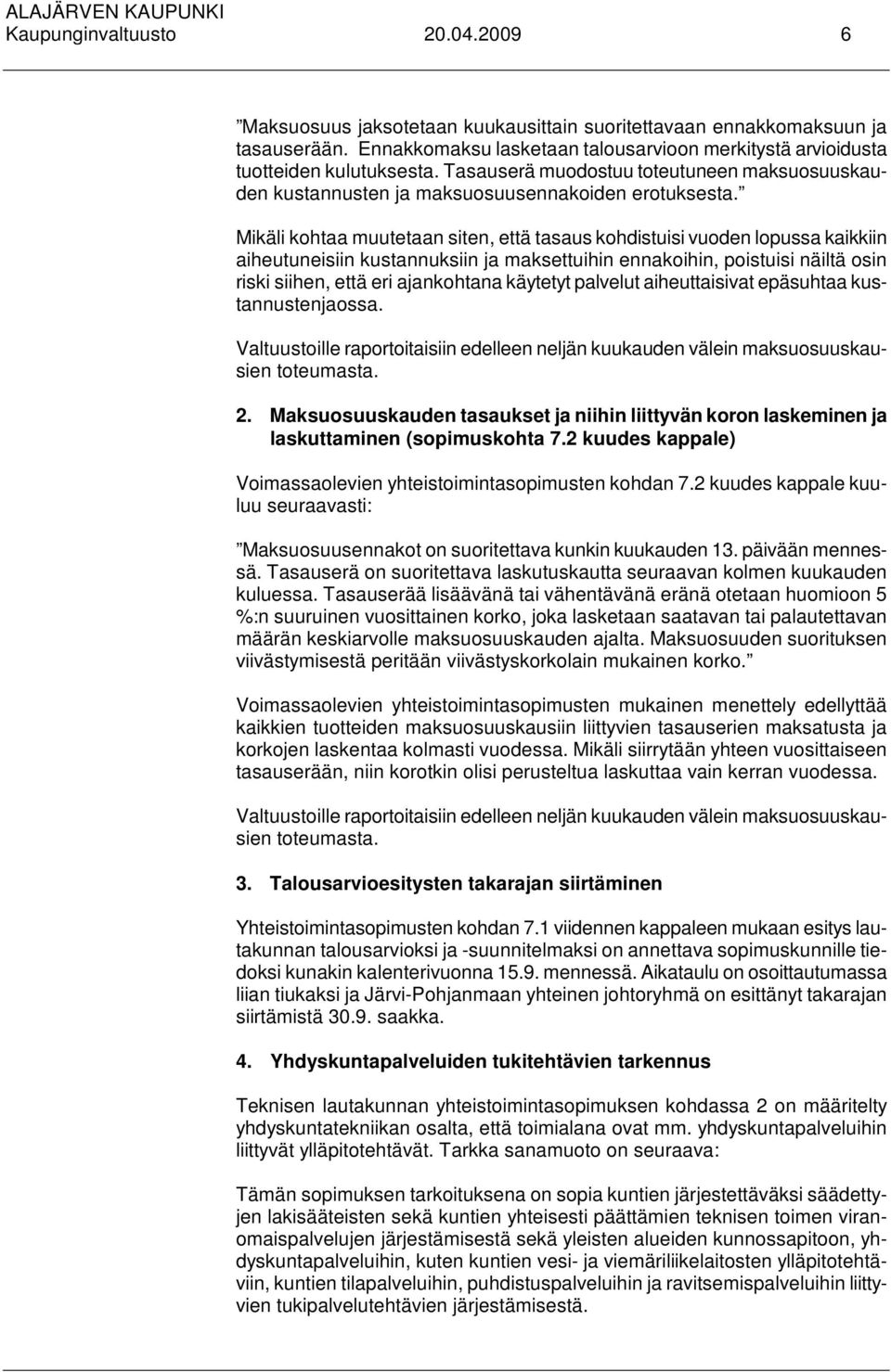 Mikäli kohtaa muutetaan siten, että tasaus kohdistuisi vuoden lopussa kaikkiin aiheutuneisiin kustannuksiin ja maksettuihin ennakoihin, poistuisi näiltä osin riski siihen, että eri ajankohtana