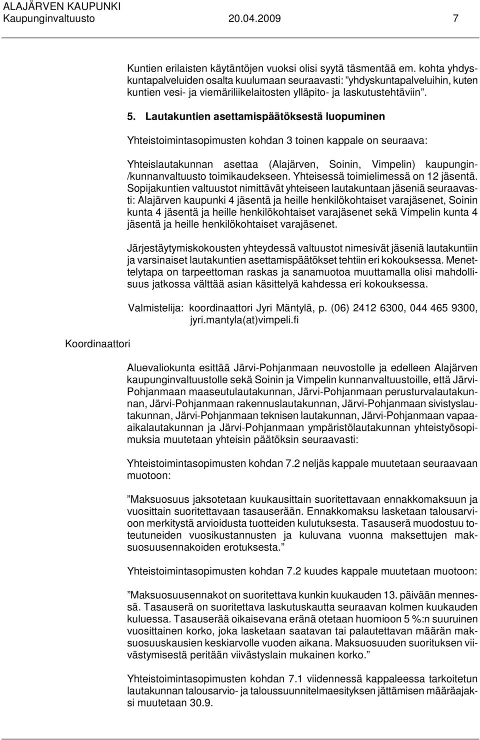Lautakuntien asettamispäätöksestä luopuminen Yhteistoimintasopimusten kohdan 3 toinen kappale on seuraava: Yhteislautakunnan asettaa (Alajärven, Soinin, Vimpelin) kaupungin- /kunnanvaltuusto