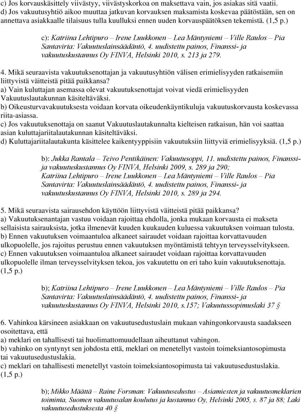 ) c): Katriina Lehtipuro Irene Luukkonen Lea Mäntyniemi Ville Raulos Pia vakuutuskustannus Oy FINVA, Helsinki 2010, s. 213 ja 279. 4.