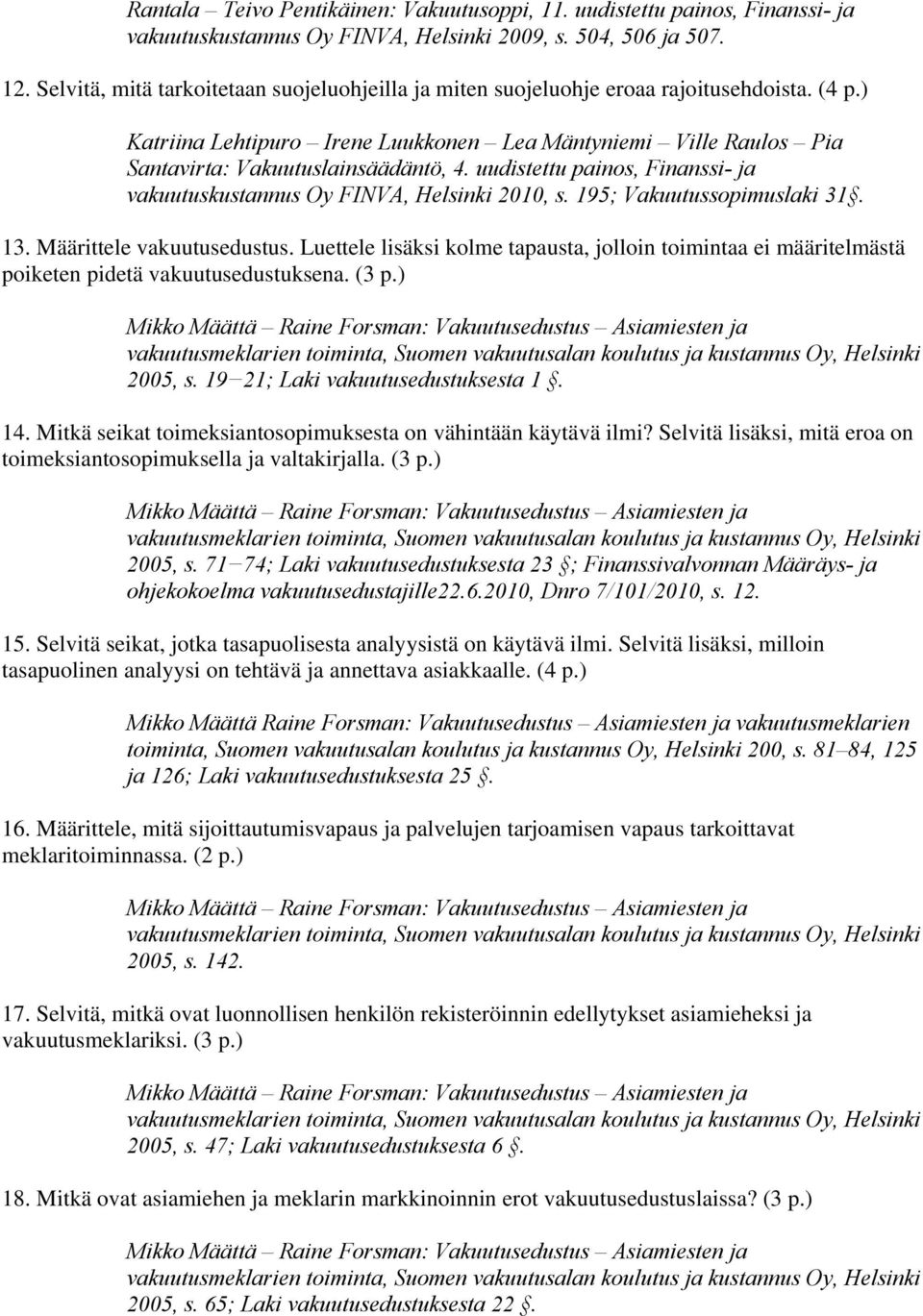 ) Katriina Lehtipuro Irene Luukkonen Lea Mäntyniemi Ville Raulos Pia vakuutuskustannus Oy FINVA, Helsinki 2010, s. 195; Vakuutussopimuslaki 31. 13. Määrittele vakuutusedustus.