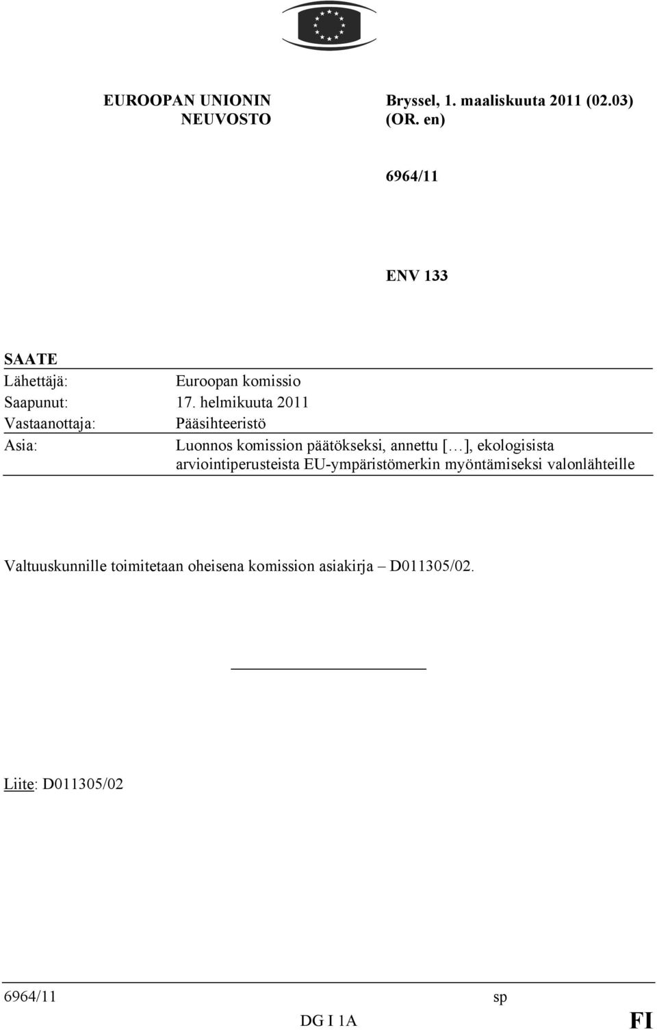 helmikuuta 2011 Vastaanottaja: Pääsihteeristö Asia: Luonnos komission päätökseksi, annettu [ ],