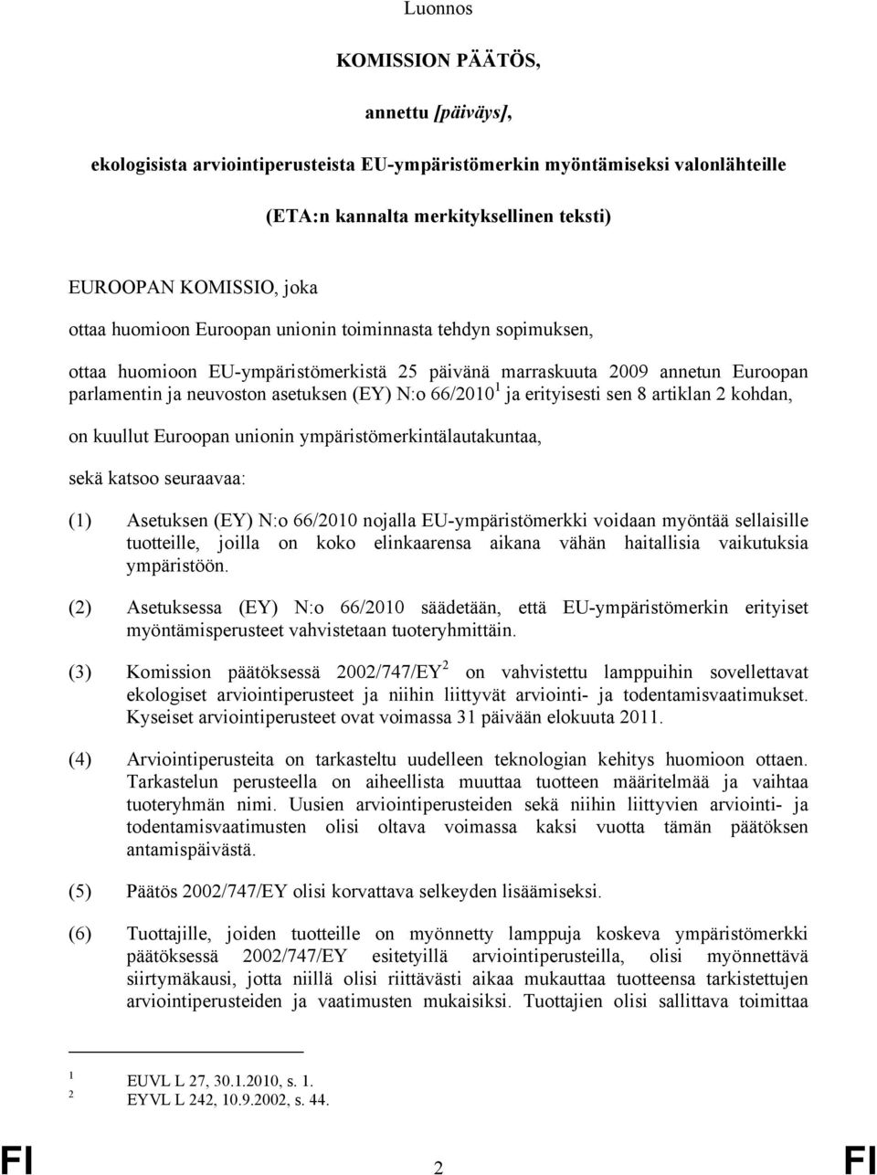 erityisesti sen 8 artiklan 2 kohdan, on kuullut Euroopan unionin ympäristömerkintälautakuntaa, sekä katsoo seuraavaa: (1) Asetuksen (EY) N:o 66/2010 nojalla EU-ympäristömerkki voidaan myöntää