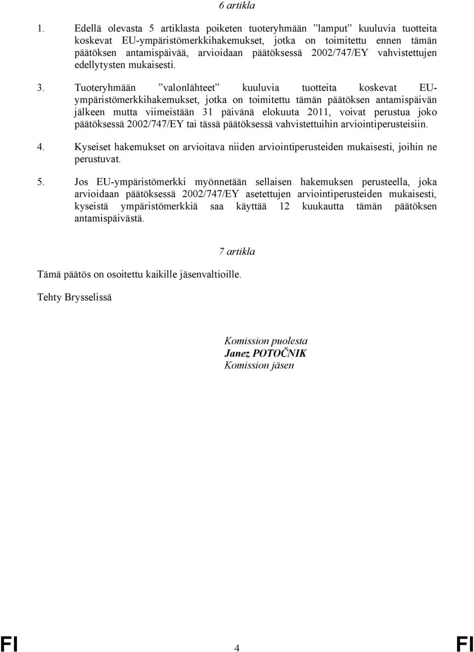 2002/747/EY vahvistettujen edellytysten mukaisesti. 3.