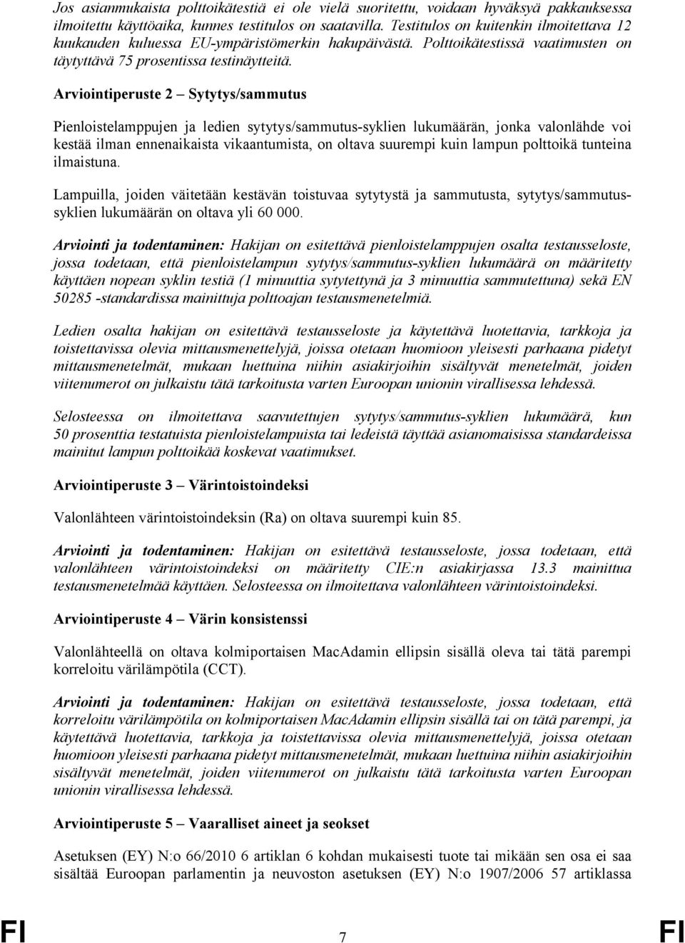 Arviointiperuste 2 Sytytys/sammutus Pienloistelamppujen ja ledien sytytys/sammutus-syklien lukumäärän, jonka valonlähde voi kestää ilman ennenaikaista vikaantumista, on oltava suurempi kuin lampun