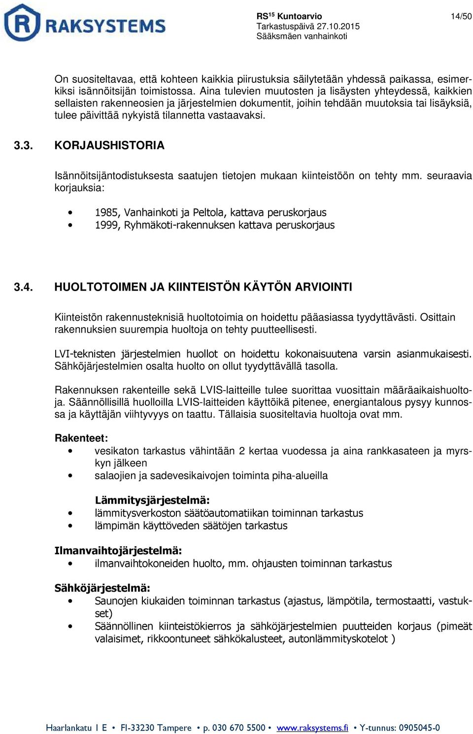 3.3. KORJAUSHISTORIA Isännöitsijäntodistuksesta saatujen tietojen mukaan kiinteistöön on tehty mm.