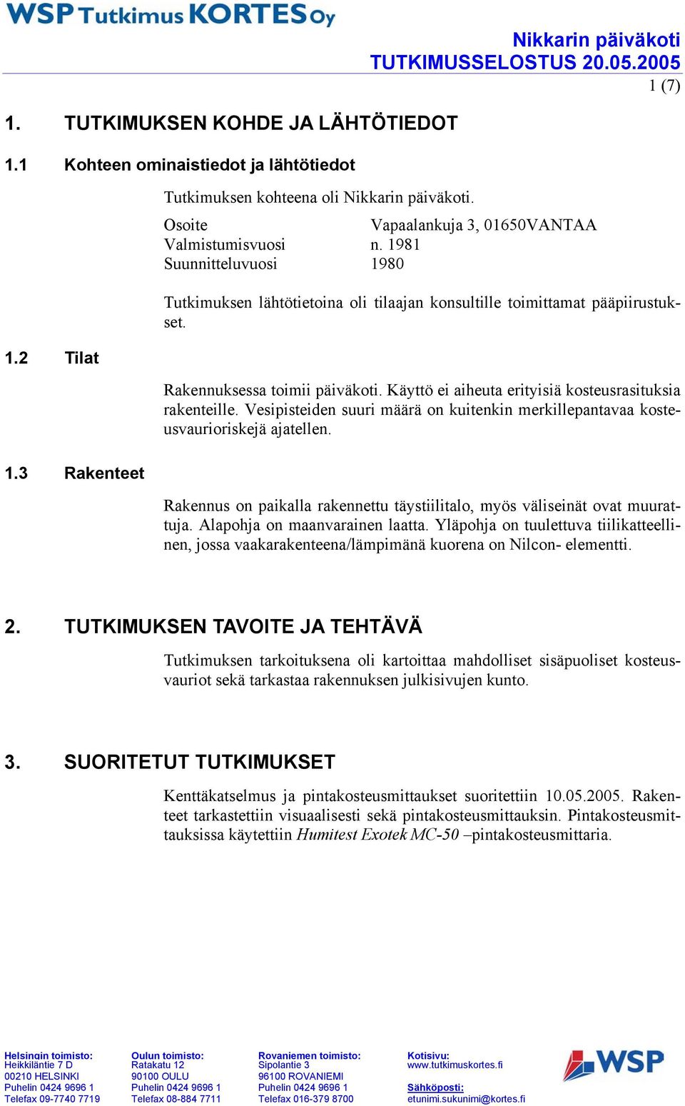 Käyttö ei aiheuta erityisiä kosteusrasituksia rakenteille. Vesipisteiden suuri määrä on kuitenkin merkillepantavaa kosteusvaurioriskejä ajatellen.