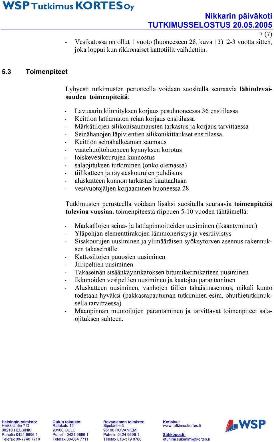 reiän korjaus ensitilassa - Märkätilojen silikonisaumausten tarkastus ja korjaus tarvittaessa - Seinähanojen läpivientien silikonikittaukset ensitilassa - Keittiön seinähalkeaman saumaus -