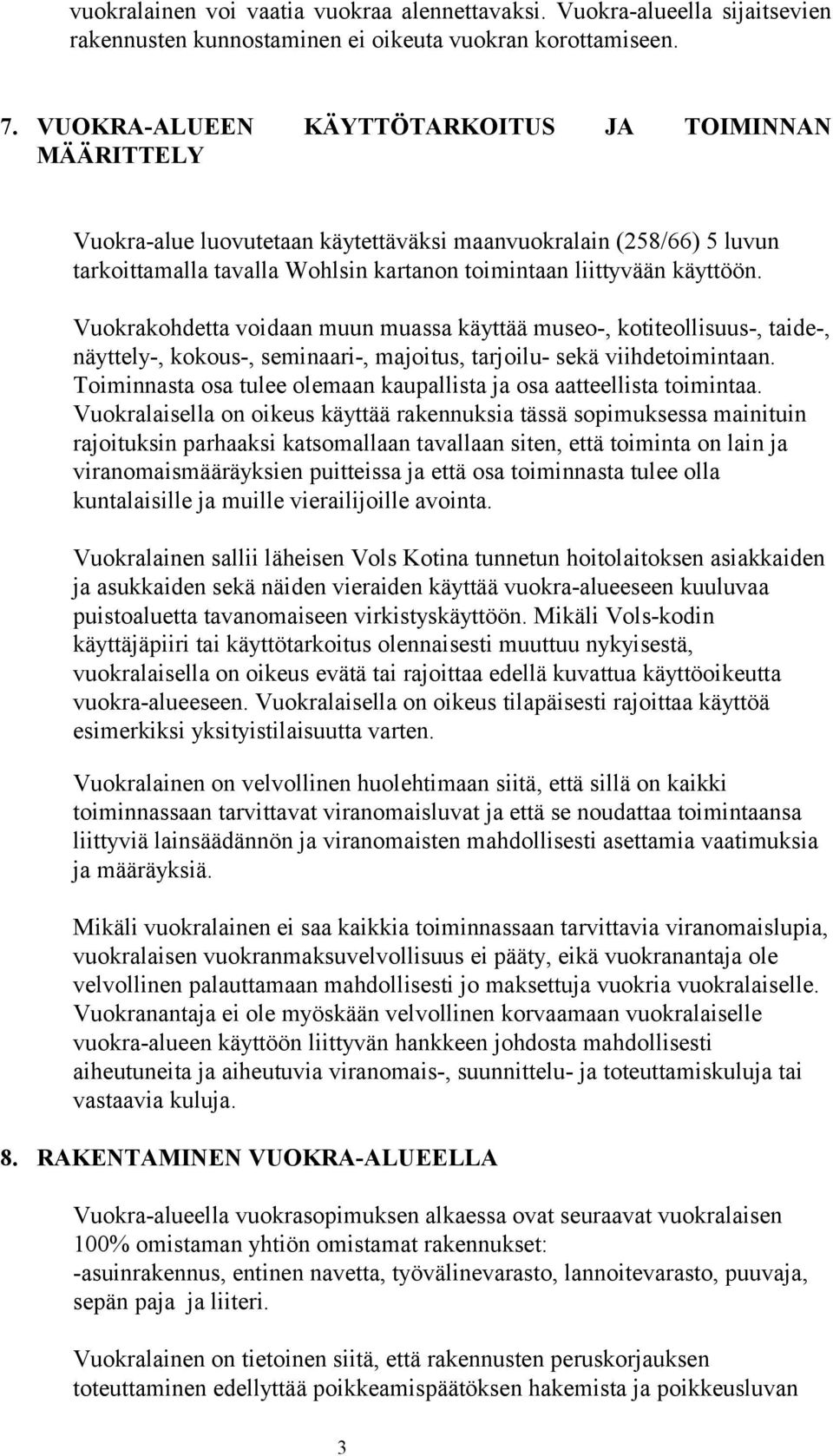 Vuokrakohdetta voidaan muun muassa käyttää museo-, kotiteollisuus-, taide-, näyttely-, kokous-, seminaari-, majoitus, tarjoilu- sekä viihdetoimintaan.