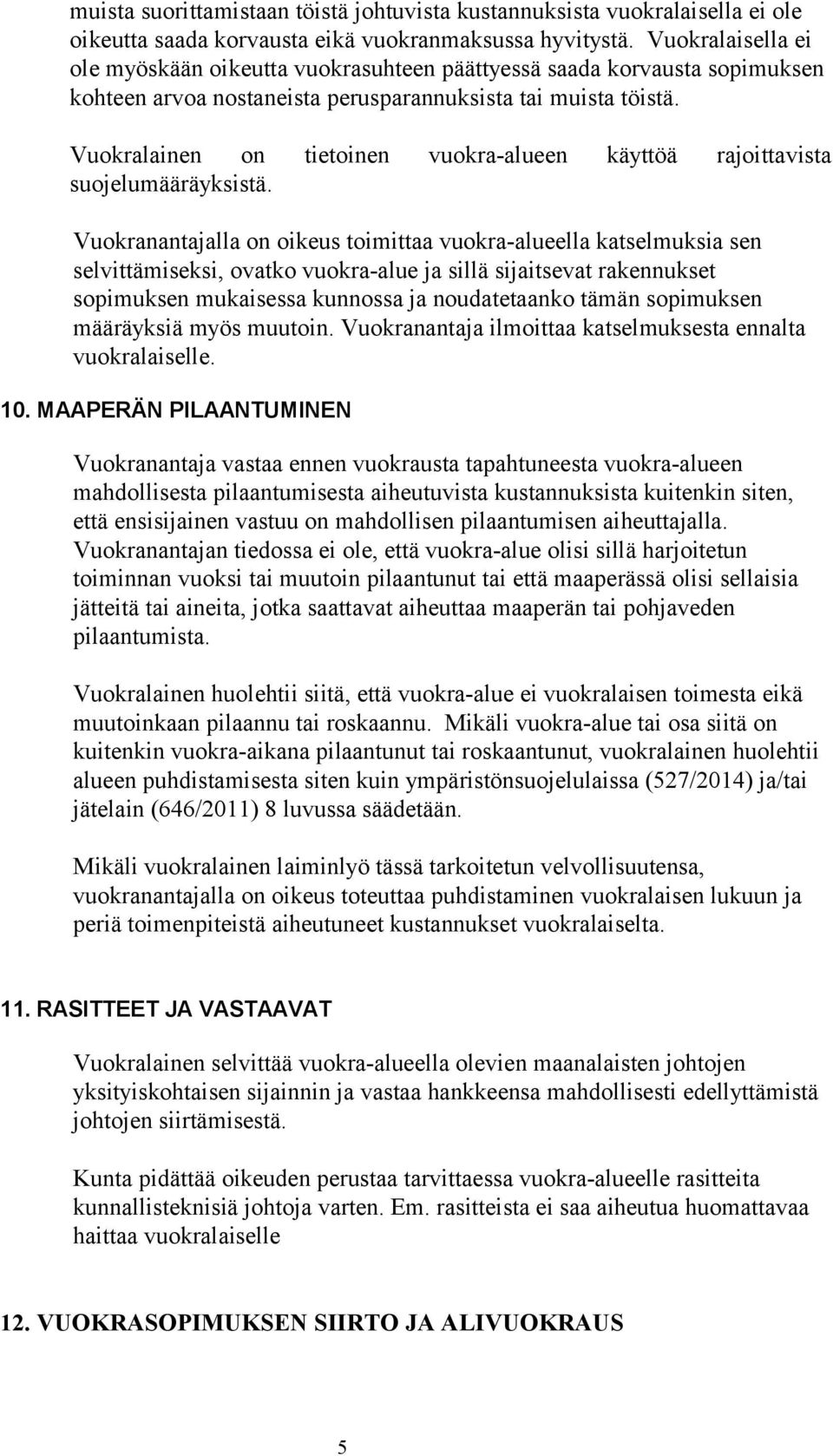 Vuokralainen on tietoinen vuokra-alueen käyttöä rajoittavista suojelumääräyksistä.