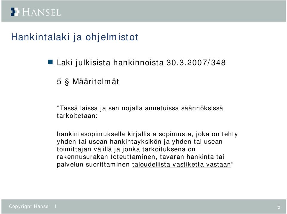 hankintasopimuksella kirjallista sopimusta, joka on tehty yhden tai usean hankintayksikön ja yhden tai