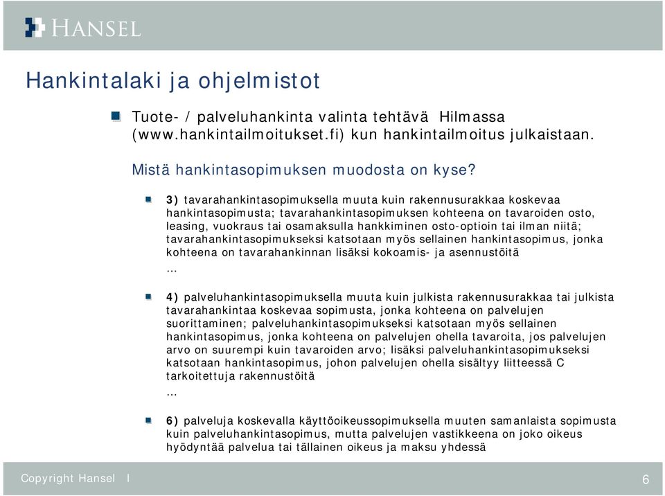 tai ilman niitä; tavarahankintasopimukseksi katsotaan myös sellainen hankintasopimus, jonka kohteena on tavarahankinnan lisäksi kokoamis- ja asennustöitä 4) palveluhankintasopimuksella muuta kuin