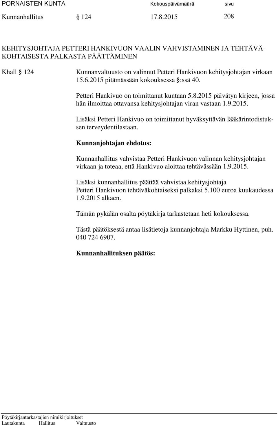 2015 pitämässään kokouksessa :ssä 40. Petteri Hankivuo on toimittanut kuntaan 5.8.2015 päivätyn kirjeen, jossa hän ilmoittaa ottavansa kehitysjohtajan viran vastaan 1.9.2015. Lisäksi Petteri Hankivuo on toimittanut hyväksyttävän lääkärintodistuksen terveydentilastaan.