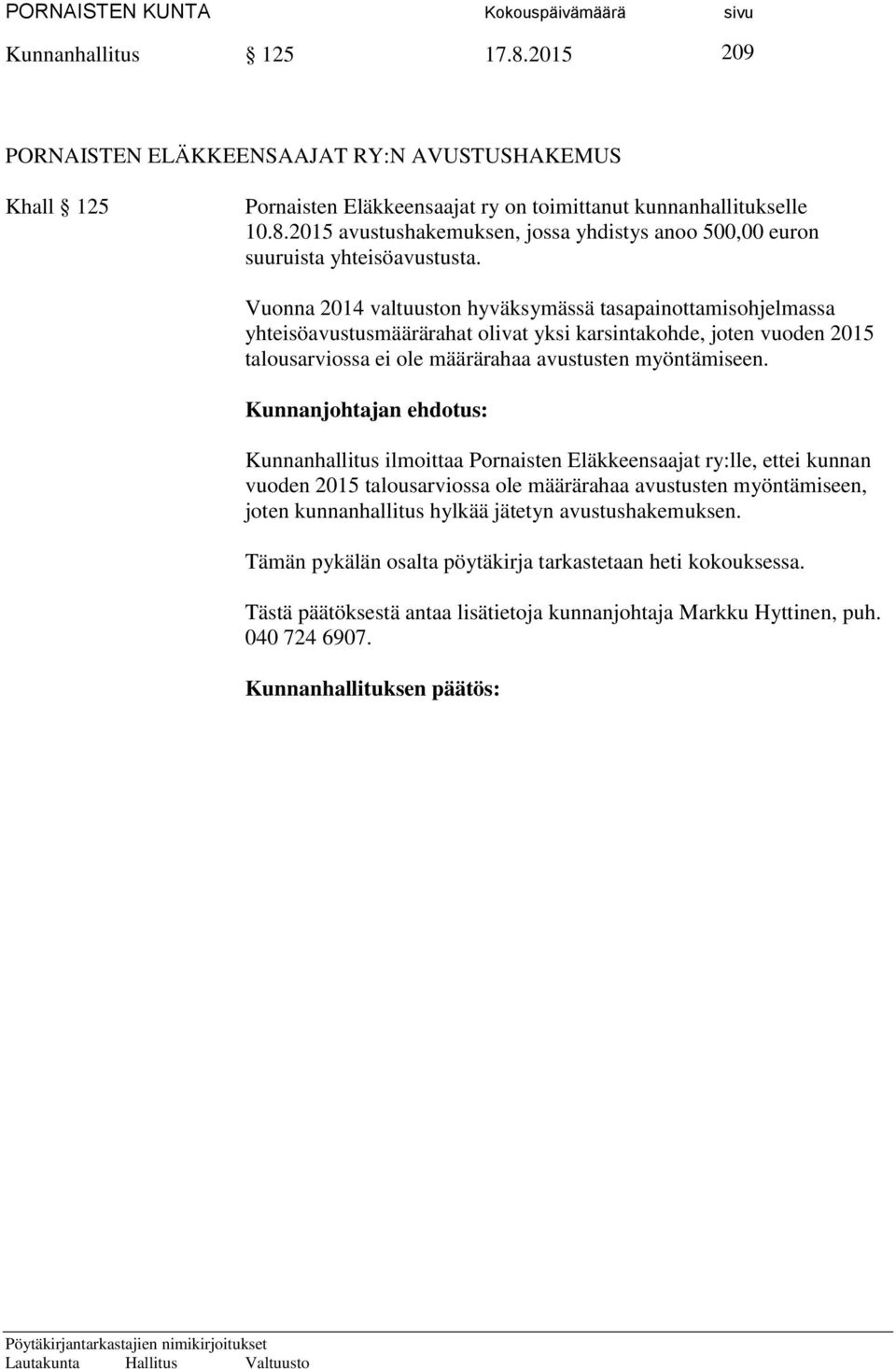 Kunnanjohtajan ehdotus: Kunnanhallitus ilmoittaa Pornaisten Eläkkeensaajat ry:lle, ettei kunnan vuoden 2015 talousarviossa ole määrärahaa avustusten myöntämiseen, joten kunnanhallitus hylkää jätetyn