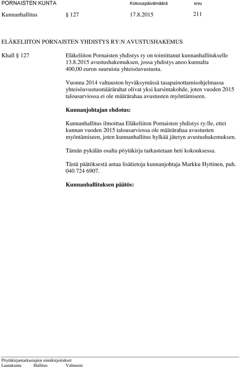 Kunnanjohtajan ehdotus: Kunnanhallitus ilmoittaa Eläkeliiton Pornaisten yhdistys ry:lle, ettei kunnan vuoden 2015 talousarviossa ole määrärahaa avustusten myöntämiseen, joten kunnanhallitus hylkää