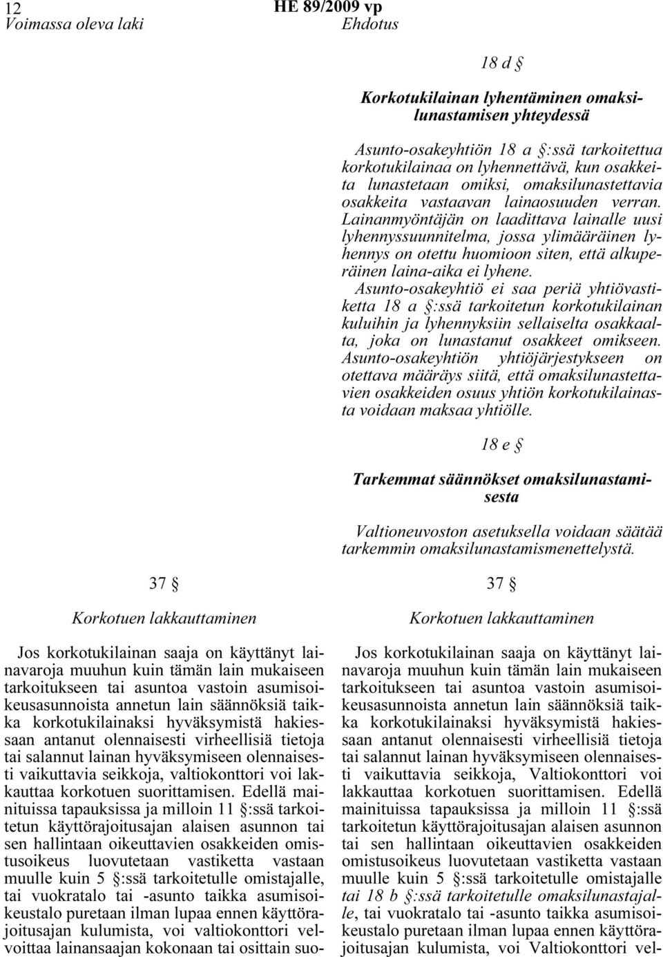 Lainanmyöntäjän on laadittava lainalle uusi lyhennyssuunnitelma, jossa ylimääräinen lyhennys on otettu huomioon siten, että alkuperäinen laina-aika ei lyhene.