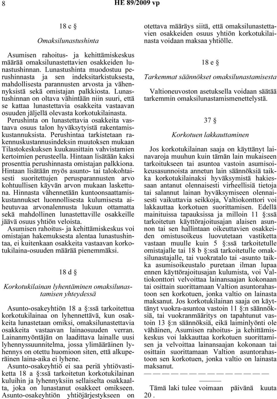 Lunastushinnan on oltava vähintään niin suuri, että se kattaa lunastettavia osakkeita vastaavan osuuden jäljellä olevasta korkotukilainasta.