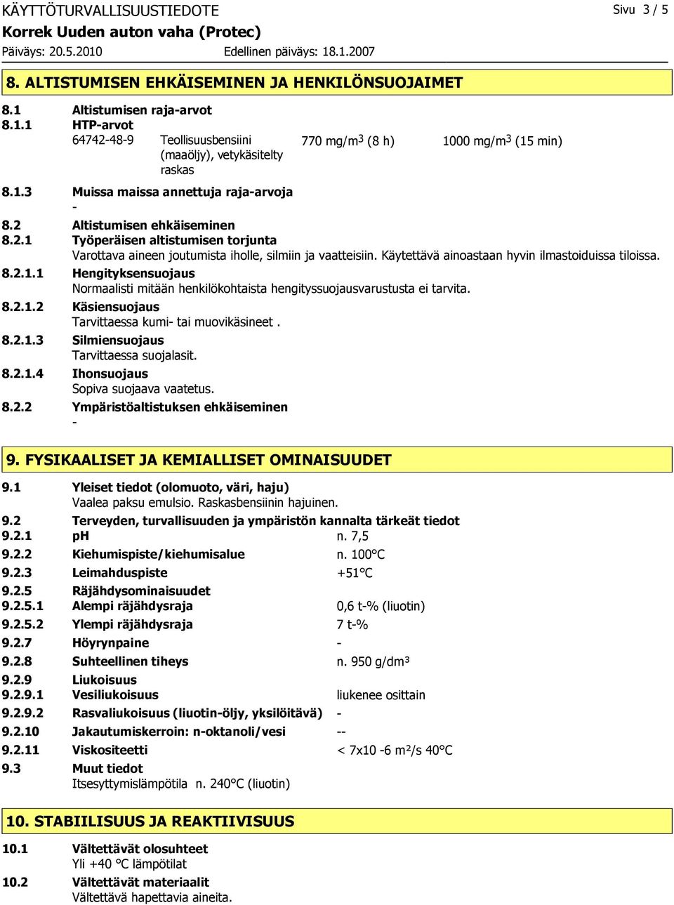 2 Altistumisen ehkäiseminen 8.2.1 Työperäisen altistumisen torjunta Varottava aineen joutumista iholle, silmiin ja vaatteisiin. Käytettävä ainoastaan hyvin ilmastoiduissa tiloissa. 8.2.1.1 Hengityksensuojaus Normaalisti mitään henkilökohtaista hengityssuojausvarustusta ei tarvita.