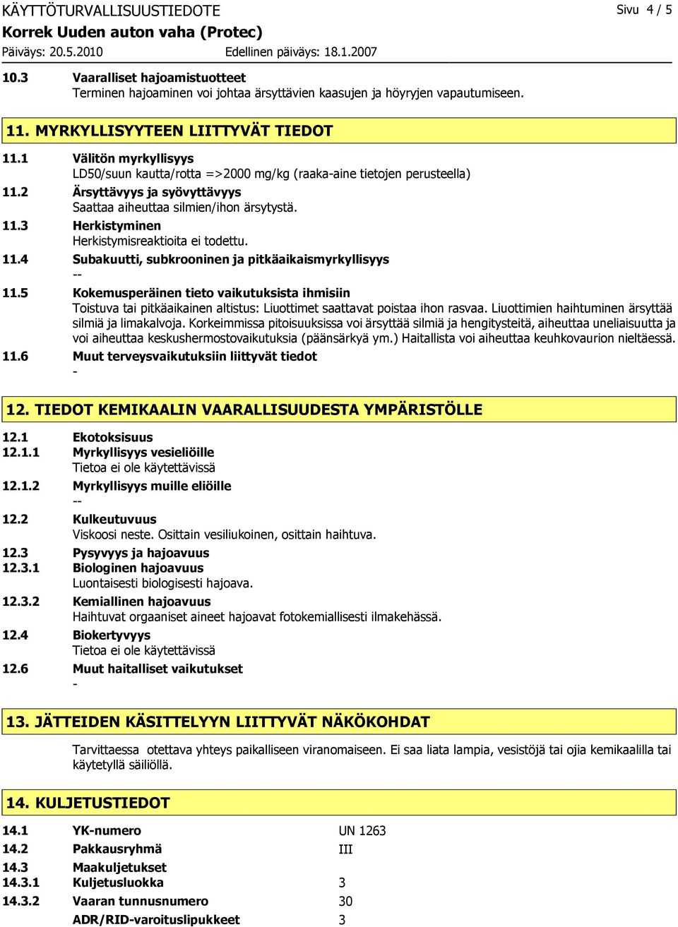 11.4 Subakuutti, subkrooninen ja pitkäaikaismyrkyllisyys 11.5 Kokemusperäinen tieto vaikutuksista ihmisiin Toistuva tai pitkäaikainen altistus: Liuottimet saattavat poistaa ihon rasvaa.