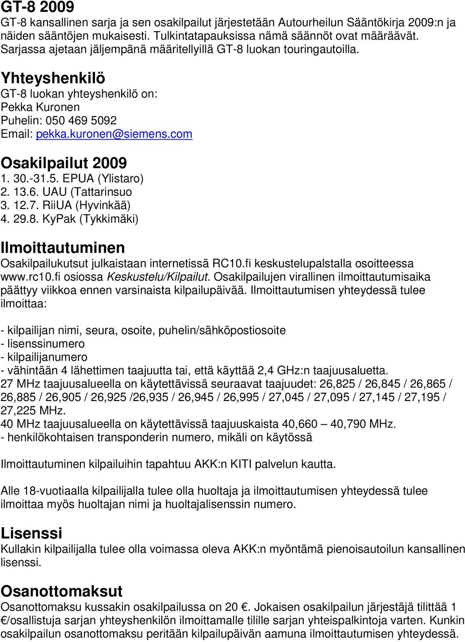 com Osakilpailut 2009 1. 30.-31.5. EPUA (Ylistaro) 2. 13.6. UAU (Tattarinsuo 3. 12.7. RiiUA (Hyvinkää) 4. 29.8. KyPak (Tykkimäki) Ilmoittautuminen Osakilpailukutsut julkaistaan internetissä RC10.