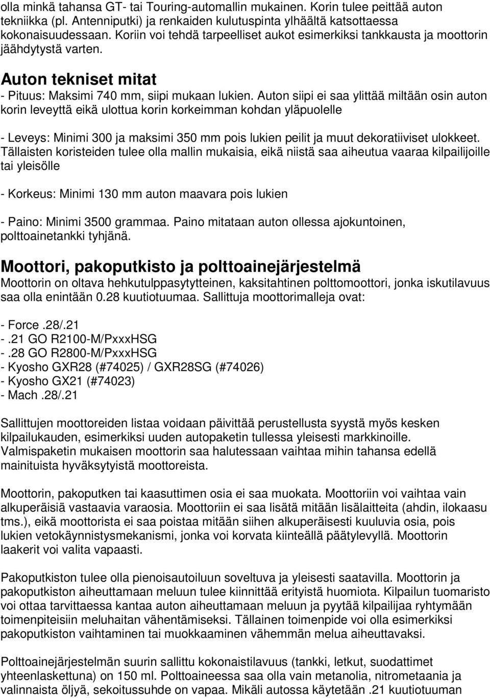 Auton siipi ei saa ylittää miltään osin auton korin leveyttä eikä ulottua korin korkeimman kohdan yläpuolelle - Leveys: Minimi 300 ja maksimi 350 mm pois lukien peilit ja muut dekoratiiviset ulokkeet.