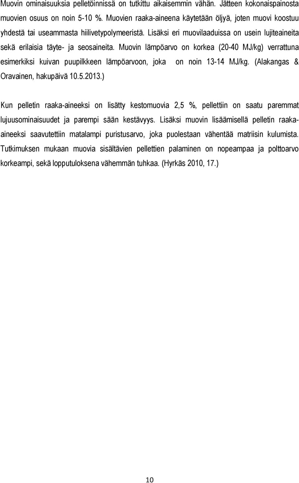 Muovin lämpöarvo on korkea (20-40 MJ/kg) verrattuna esimerkiksi kuivan puupilkkeen lämpöarvoon, joka on noin 13-14 MJ/kg. (Alakangas & Oravainen, hakupäivä 10.5.2013.