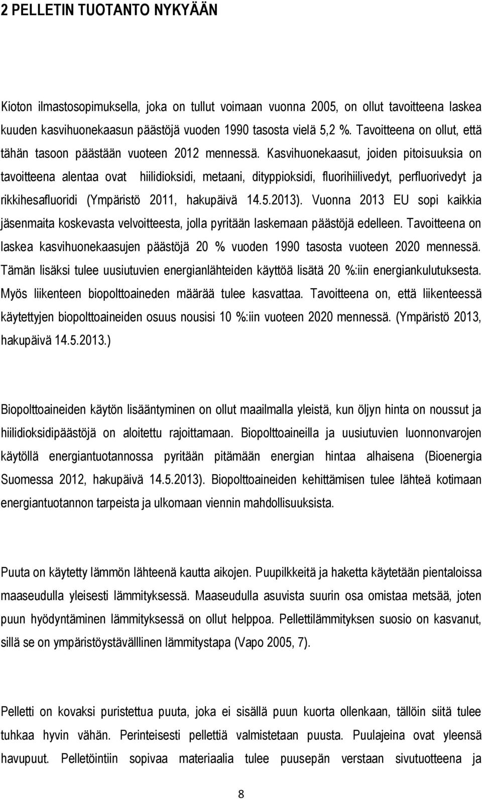 Kasvihuonekaasut, joiden pitoisuuksia on tavoitteena alentaa ovat hiilidioksidi, metaani, dityppioksidi, fluorihiilivedyt, perfluorivedyt ja rikkihesafluoridi (Ympäristö 2011, hakupäivä 14.5.2013).