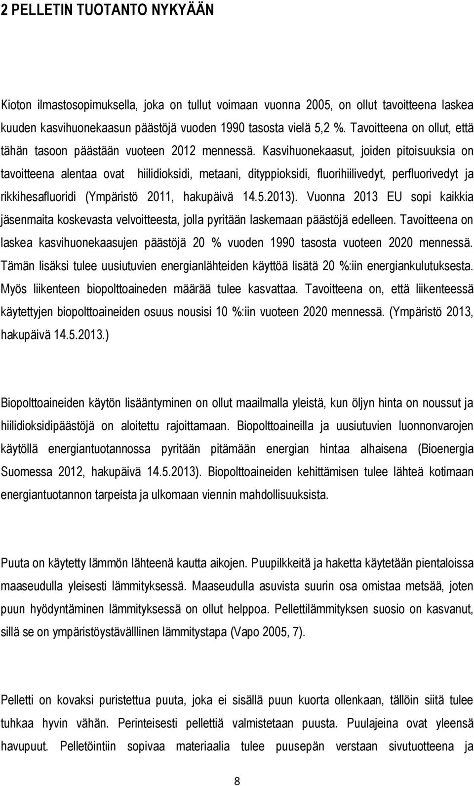 Kasvihuonekaasut, joiden pitoisuuksia on tavoitteena alentaa ovat hiilidioksidi, metaani, dityppioksidi, fluorihiilivedyt, perfluorivedyt ja rikkihesafluoridi (Ympäristö 2011, hakupäivä 14.5.2013).