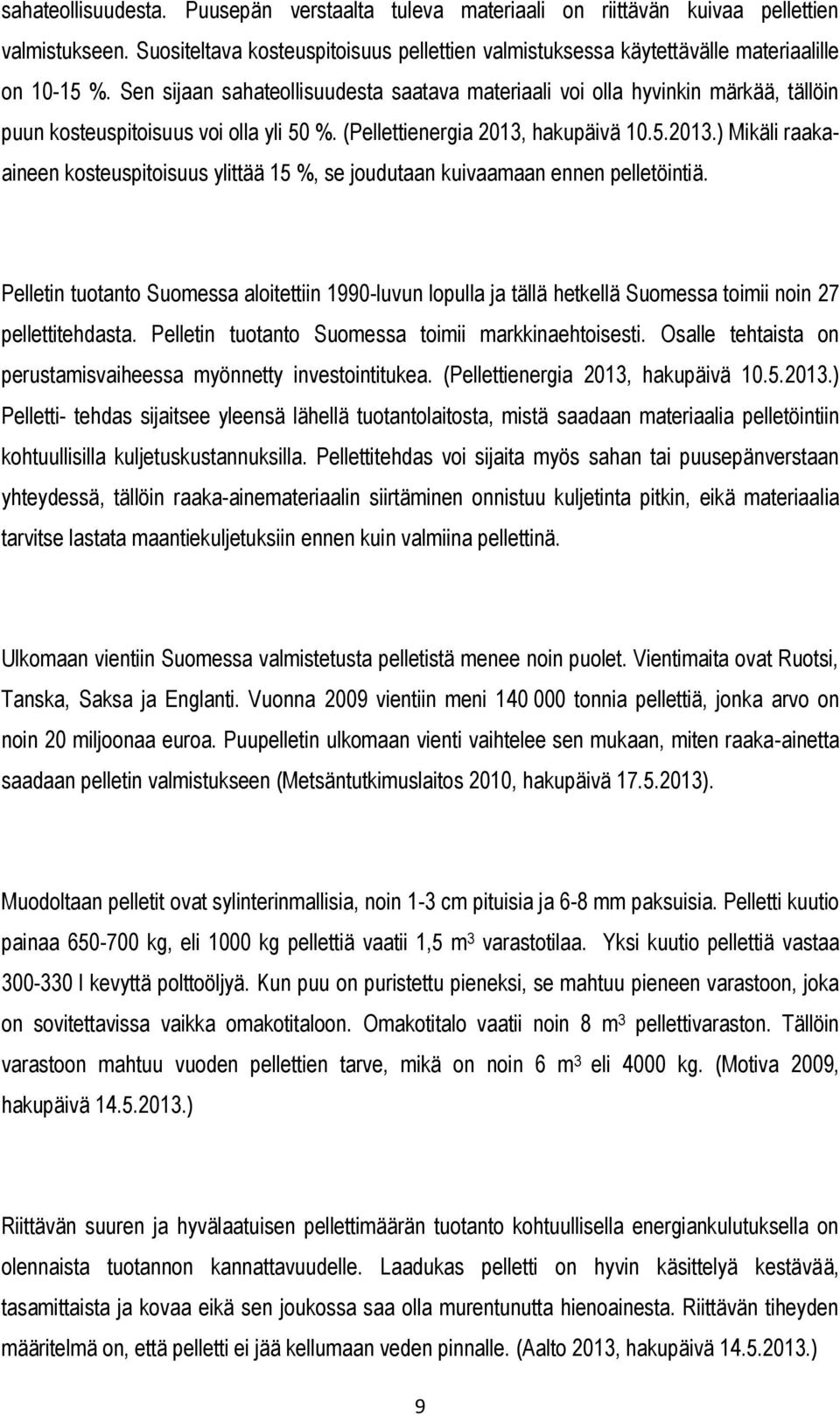 hakupäivä 10.5.2013.) Mikäli raakaaineen kosteuspitoisuus ylittää 15 %, se joudutaan kuivaamaan ennen pelletöintiä.