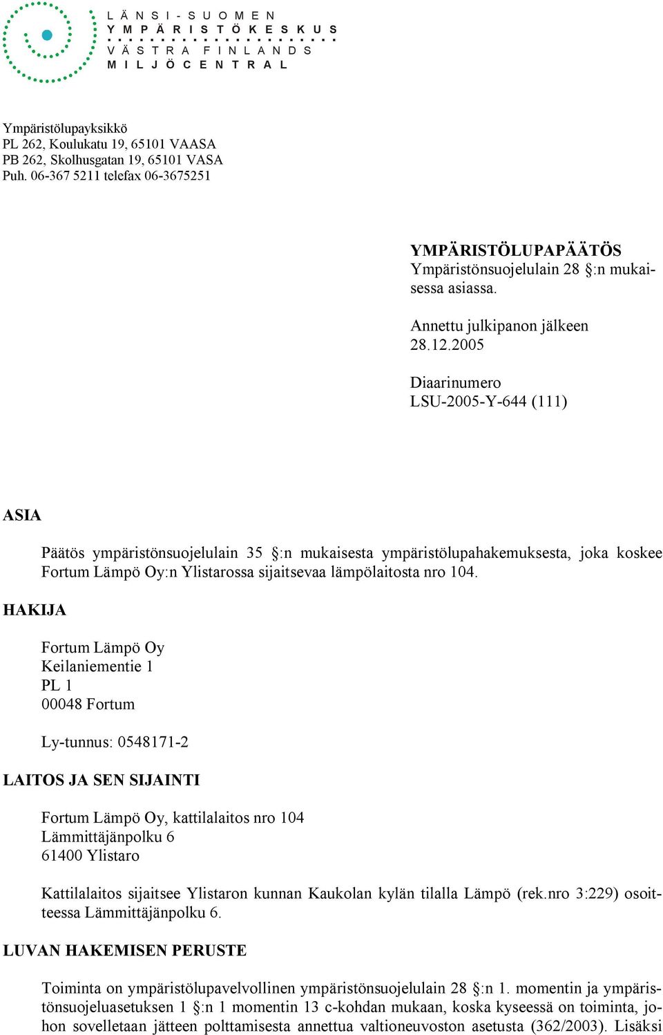 2005 Diaarinumero LSU 2005 Y 644 (111) ASIA HAKIJA Päätös ympäristönsuojelulain 35 :n mukaisesta ympäristölupahakemuksesta, joka koskee Fortum Lämpö Oy:n Ylistarossa sijaitsevaa lämpölaitosta nro 104.