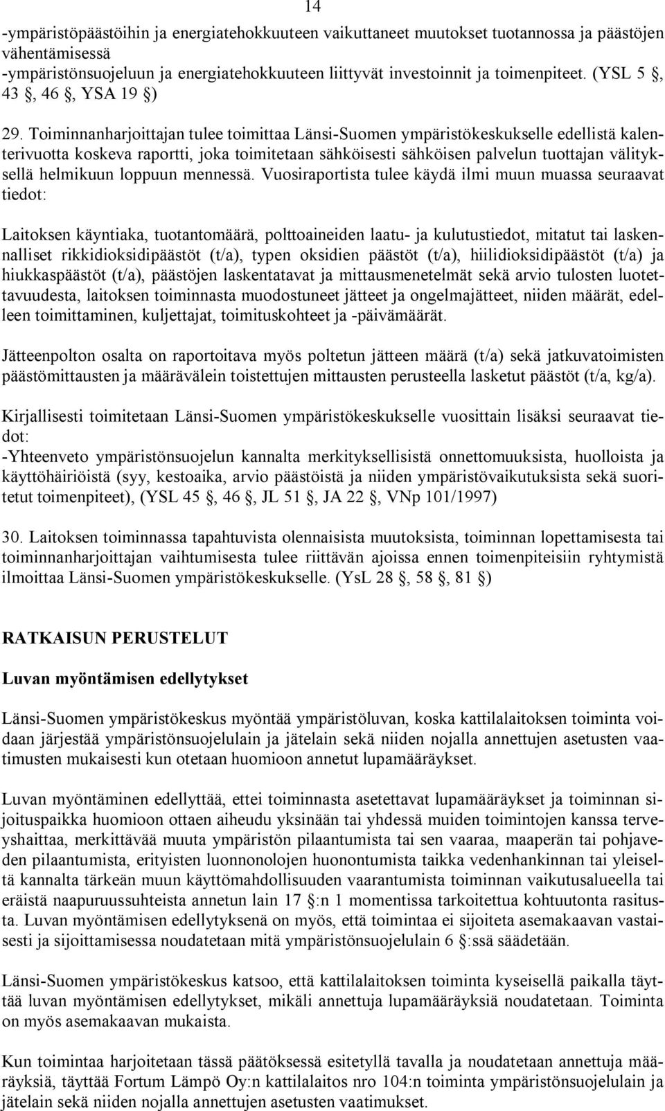 Toiminnanharjoittajan tulee toimittaa Länsi Suomen ympäristökeskukselle edellistä kalenterivuotta koskeva raportti, joka toimitetaan sähköisesti sähköisen palvelun tuottajan välityksellä helmikuun