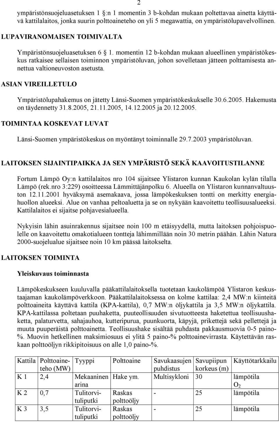 momentin 12 b kohdan mukaan alueellinen ympäristökeskus ratkaisee sellaisen toiminnon ympäristöluvan, johon sovelletaan jätteen polttamisesta annettua valtioneuvoston asetusta.