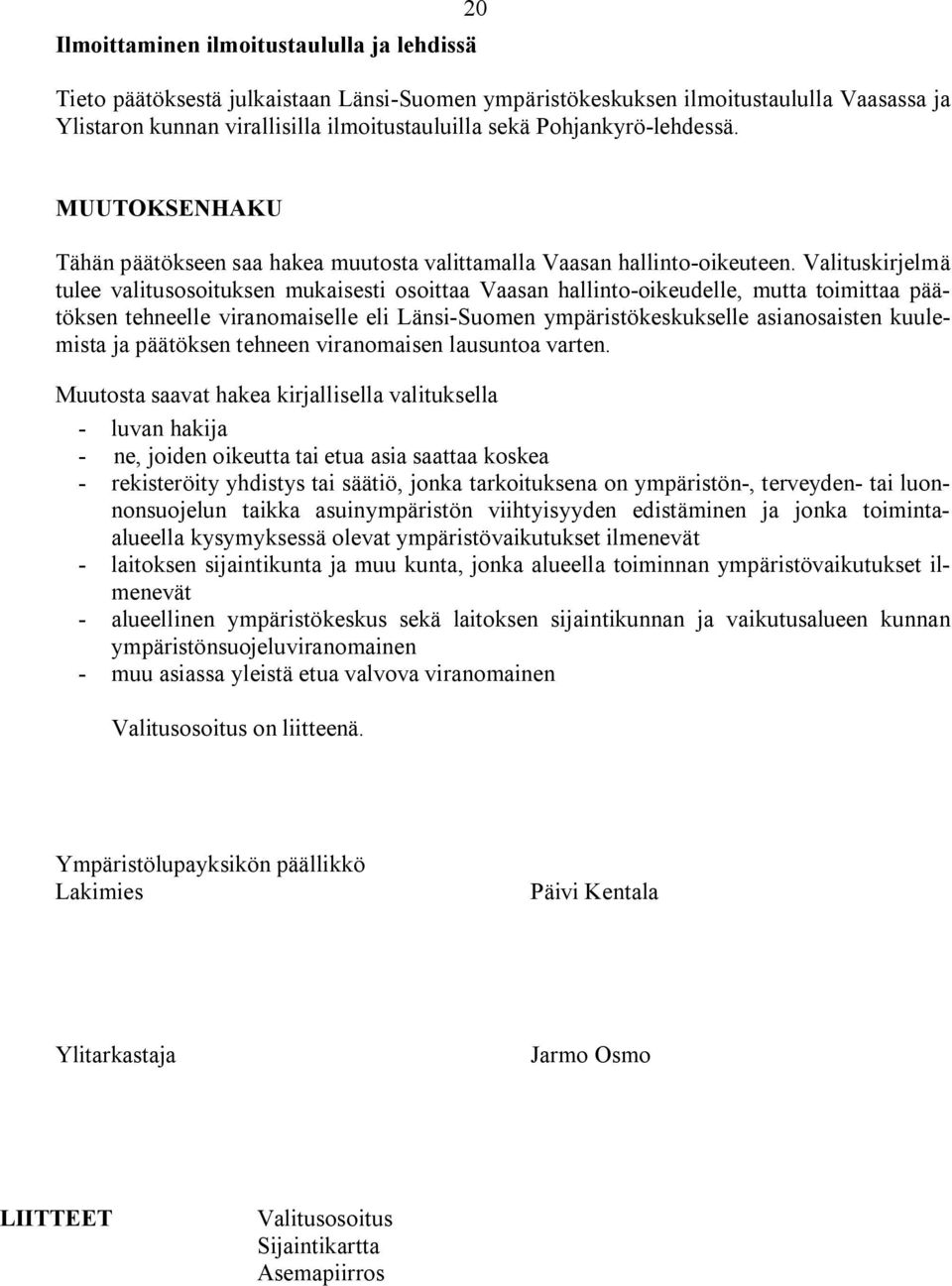 Valituskirjelmä tulee valitusosoituksen mukaisesti osoittaa Vaasan hallinto oikeudelle, mutta toimittaa päätöksen tehneelle viranomaiselle eli Länsi Suomen ympäristökeskukselle asianosaisten