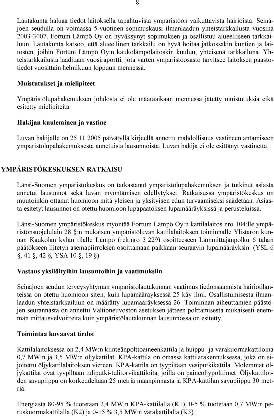 Lautakunta katsoo, että alueellinen tarkkailu on hyvä hoitaa jatkossakin kuntien ja laitosten, joihin Fortum Lämpö Oy:n kaukolämpölaitoskin kuuluu, yhteisenä tarkkailuna.