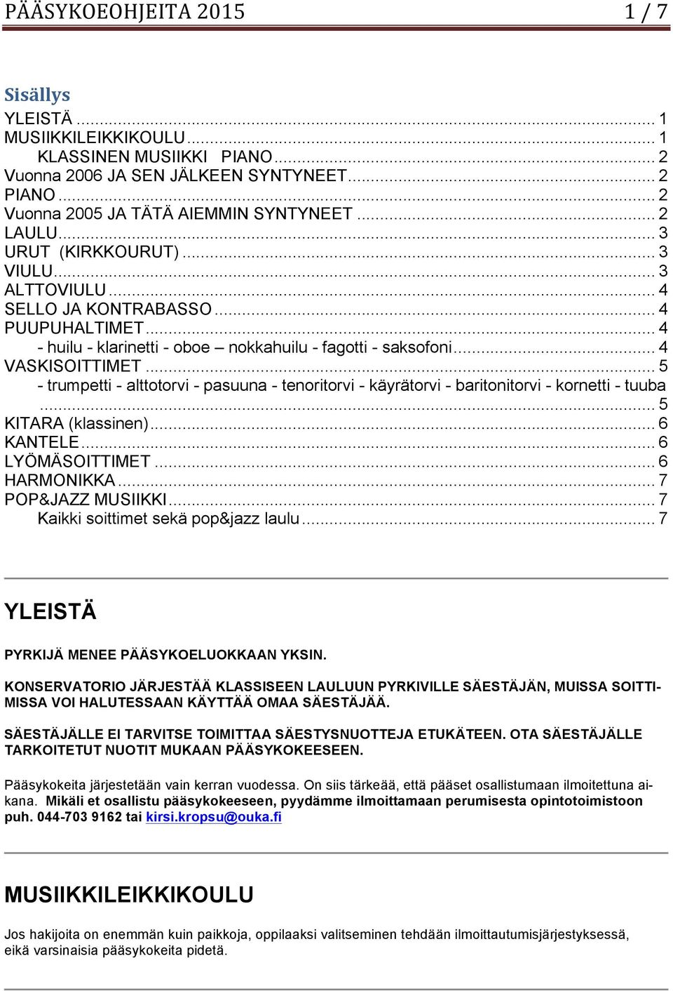 .. 5 - trumpetti - alttotorvi - pasuuna - tenoritorvi - käyrätorvi - baritonitorvi - kornetti - tuuba... 5 KITARA (klassinen)... 6 KANTELE... 6 LYÖMÄSOITTIMET... 6 HARMONIKKA... 7 POP&JAZZ MUSIIKKI.