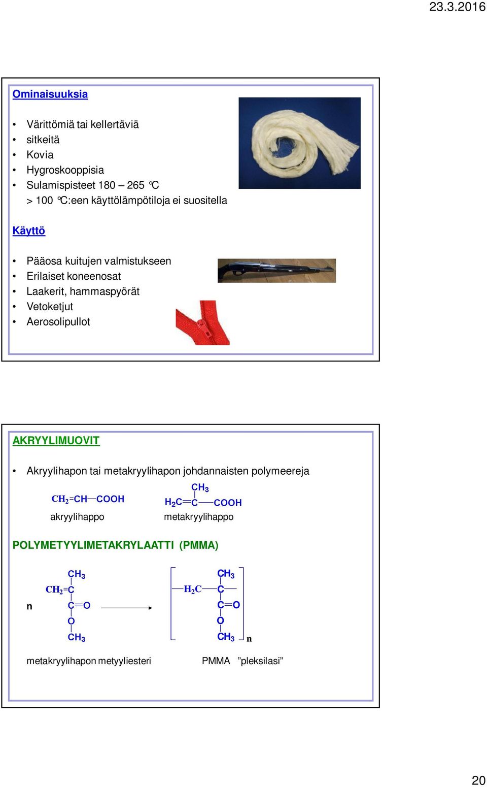 Vetoketjut Aerosolipullot AKRYYLIMUOVIT Akryylihapon tai metakryylihapon johdannaisten polymeereja akryylihappo