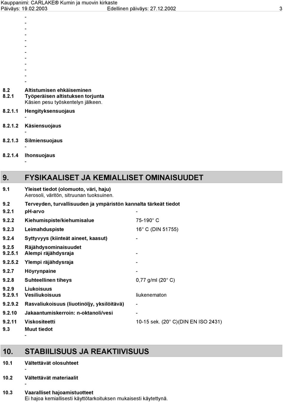 2.1 pharvo 9.2.2 Kiehumispiste/kiehumisalue 75190 C 9.2.3 Leimahduspiste 16 C (DIN 51755) 9.2.4 Syttyvyys (kiinteät aineet, kaasut) 9.2.5 Räjähdysominaisuudet 9.2.5.1 Alempi räjähdysraja 9.2.5.2 Ylempi räjähdysraja 9.